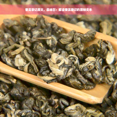 普洱茶记原文，品味历：解读普洱茶记的原始文本