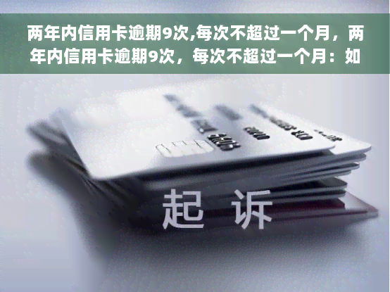 两年内信用卡逾期9次,每次不超过一个月，两年内信用卡逾期9次，每次不超过一个月：如何避免信用记录受损？