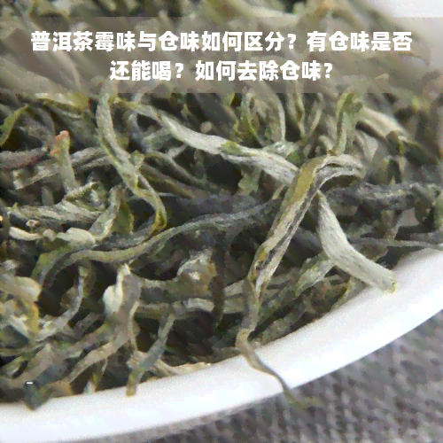 普洱茶霉味与仓味如何区分？有仓味是否还能喝？如何去除仓味？