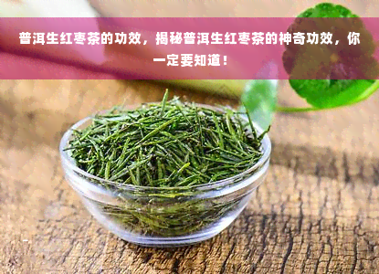 普洱生红枣茶的功效，揭秘普洱生红枣茶的神奇功效，你一定要知道！