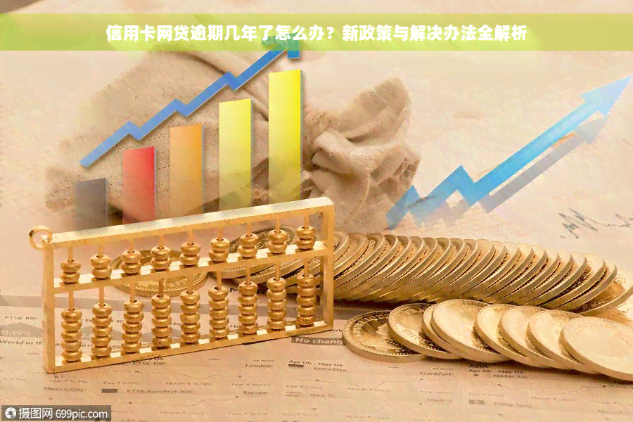 信用卡网贷逾期几年了怎么办？新政策与解决办法全解析