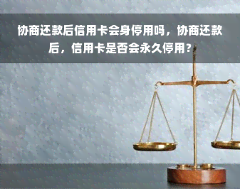 协商还款后信用卡会身停用吗，协商还款后，信用卡是否会永久停用？