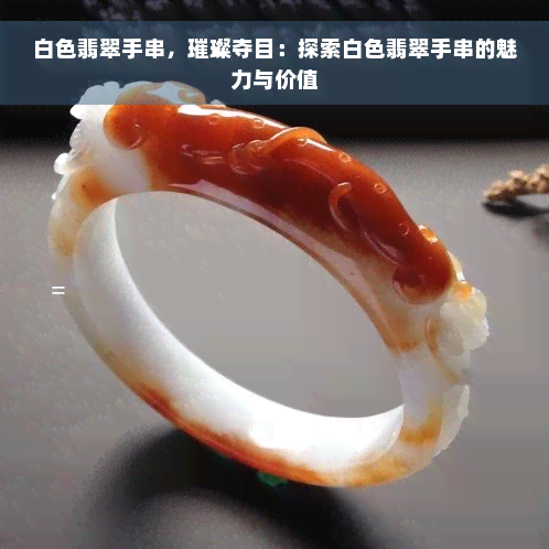 白色翡翠手串，璀璨夺目：探索白色翡翠手串的魅力与价值