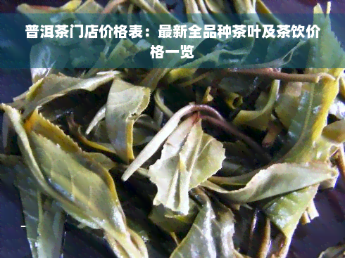 普洱茶门店价格表：最新全品种茶叶及茶饮价格一览