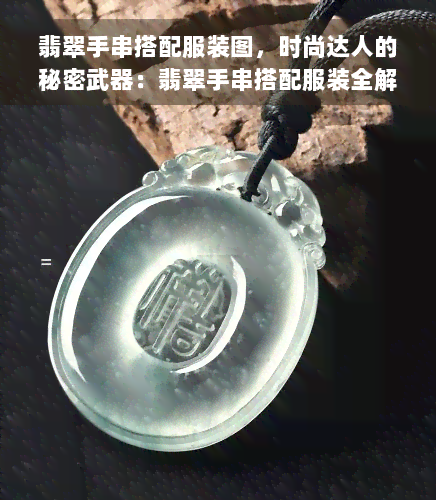 翡翠手串搭配服装图，时尚达人的秘密武器：翡翠手串搭配服装全解析！