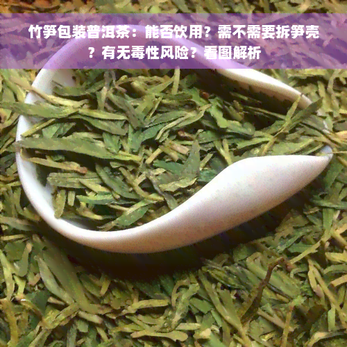 竹笋包装普洱茶：能否饮用？需不需要拆笋壳？有无毒性风险？看图解析