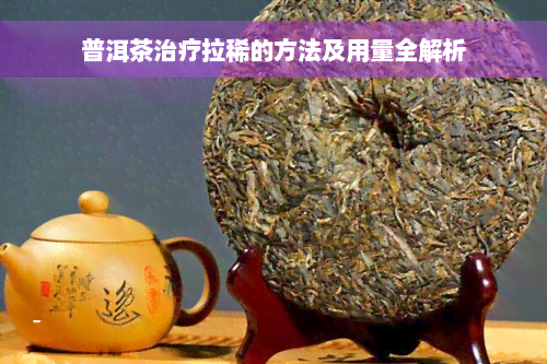 普洱茶治疗拉稀的方法及用量全解析