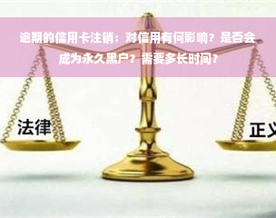 逾期的信用卡注销：对信用有何影响？是否会成为永久黑户？需要多长时间？