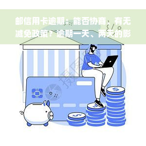 邮信用卡逾期：能否协商、有无减免政策？逾期一天、两天的影响及后果，多久算逾期？