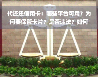 代还还信用卡：哪些平台可用？为何要保管卡片？是否违法？如何收费？山地区的情况如何？