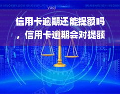 信用卡逾期还能提额吗，信用卡逾期会对提额产生影响吗？