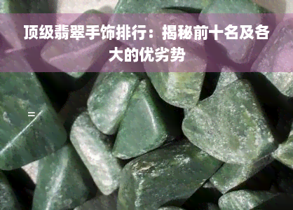 顶级翡翠手饰排行：揭秘前十名及各大的优劣势