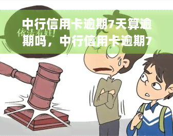 中行信用卡逾期7天算逾期吗，中行信用卡逾期7天是否算作逾期？