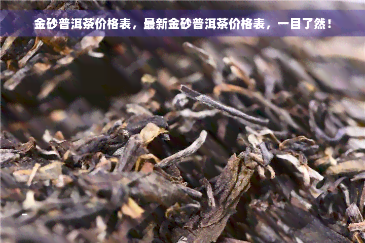 金砂普洱茶价格表，最新金砂普洱茶价格表，一目了然！