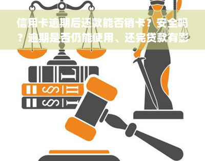 信用卡逾期后还款能否销卡？安全吗？逾期是否仍能使用、还完贷款有影响吗？