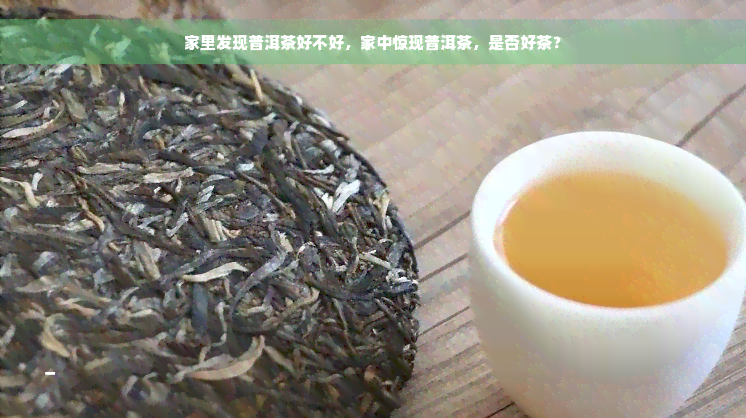 家里发现普洱茶好不好，家中惊现普洱茶，是否好茶？