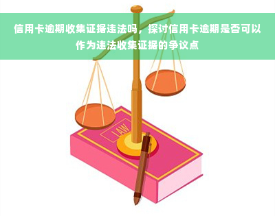 信用卡逾期收集证据违法吗，探讨信用卡逾期是否可以作为违法收集证据的争议点