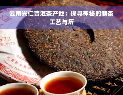 云南兴仁普洱茶产地：探寻神秘的制茶工艺与历