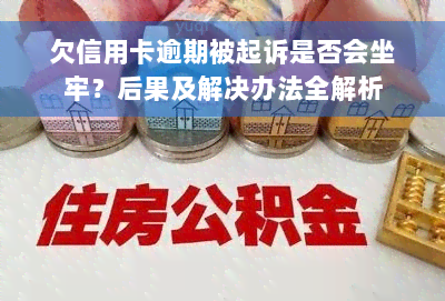 欠信用卡逾期被起诉是否会坐牢？后果及解决办法全解析