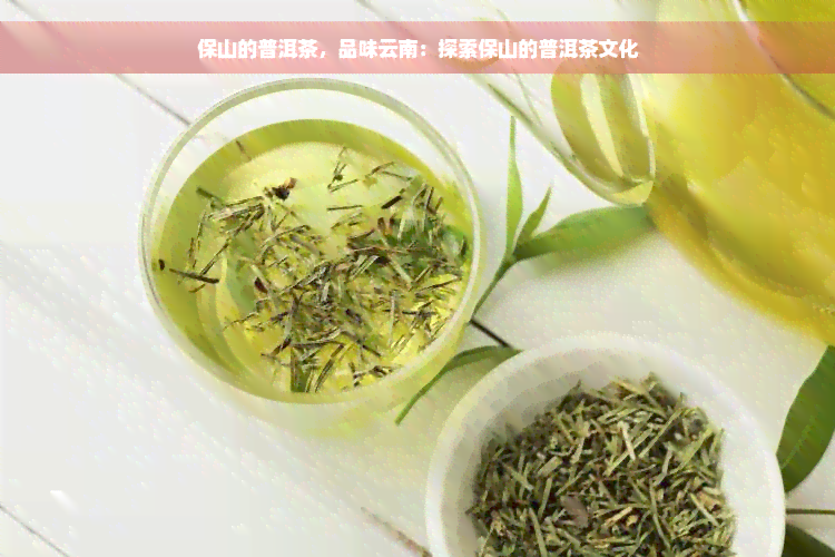 保山的普洱茶，品味云南：探索保山的普洱茶文化