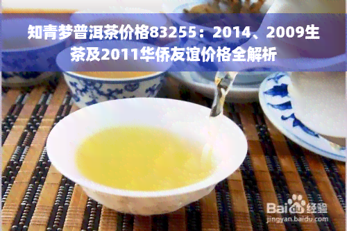 知青梦普洱茶价格83255：2014、2009生茶及2011华侨友谊价格全解析