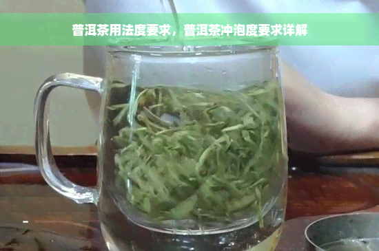 普洱茶用法度要求，普洱茶冲泡度要求详解