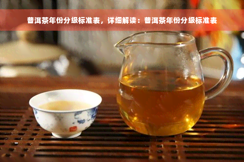 普洱茶年份分级标准表，详细解读：普洱茶年份分级标准表