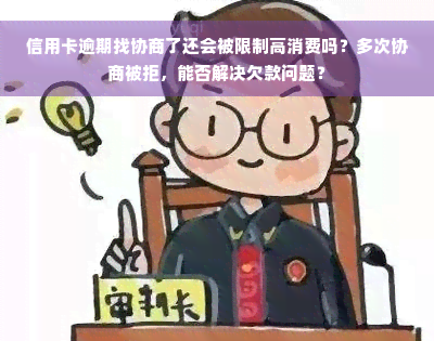 信用卡逾期找协商了还会被限制高消费吗？多次协商被拒，能否解决欠款问题？