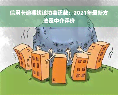 信用卡逾期找该协商还款：2021年最新方法及中介评价