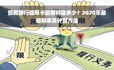 邯郸银行信用卡逾期利息多少？2020年最新利率及计算方法