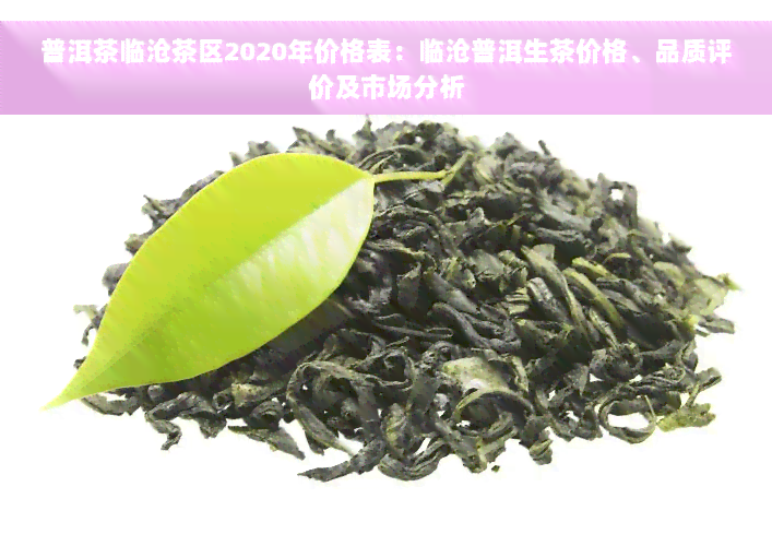 普洱茶临沧茶区2020年价格表：临沧普洱生茶价格、品质评价及市场分析