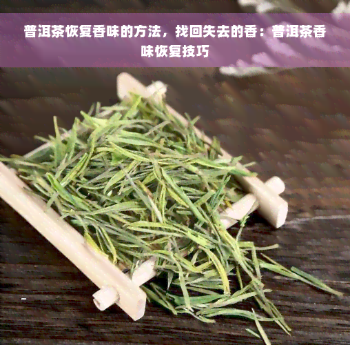 普洱茶恢复香味的方法，找回失去的香：普洱茶香味恢复技巧