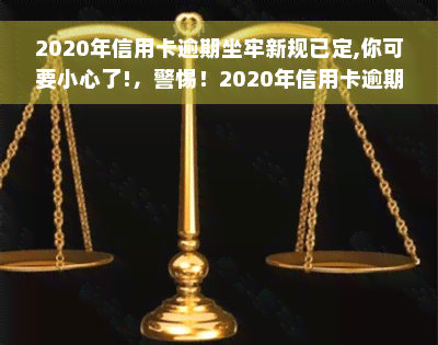 2020年信用卡逾期坐牢新规已定,你可要小心了!，警惕！2020年信用卡逾期将面临坐牢风险，务必注意新规！