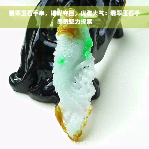 翡翠玉石手串，璀璨夺目，优雅大气：翡翠玉石手串的魅力探索