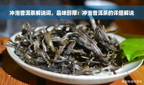 冲泡普洱茶解说词，品味醇厚：冲泡普洱茶的详细解说