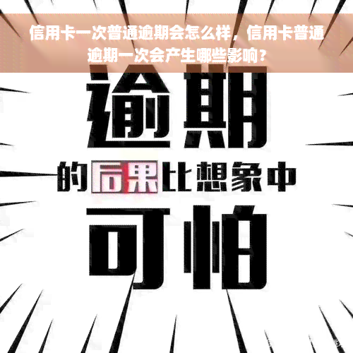 信用卡一次普通逾期会怎么样，信用卡普通逾期一次会产生哪些影响？