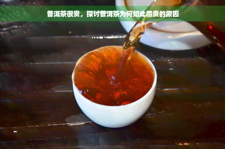 普洱茶很贵，探讨普洱茶为何如此昂贵的原因