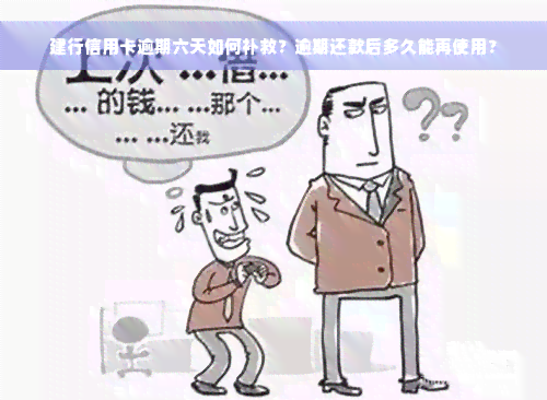 建行信用卡逾期六天如何补救？逾期还款后多久能再使用？