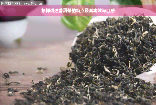 怎样讲述普洱茶的特点及其功效与口感