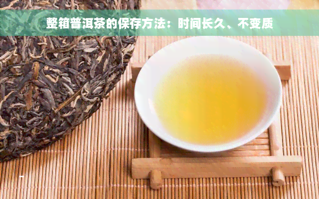 整箱普洱茶的保存方法：时间长久、不变质