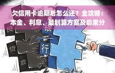 欠信用卡逾期后怎么还？全攻略：本金、利息、最划算方案及后果分析