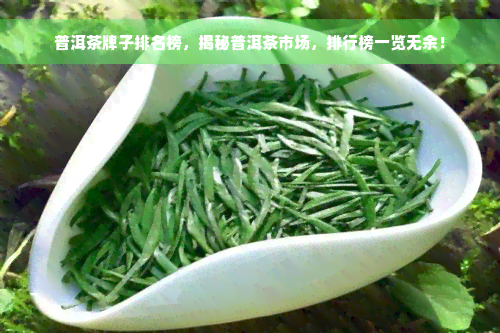 普洱茶牌子排名榜，揭秘普洱茶市场，排行榜一览无余！