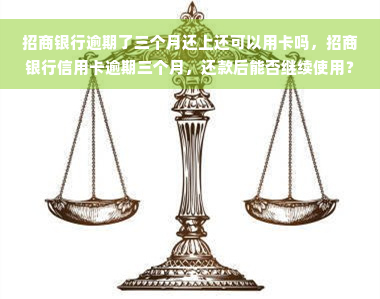 招商银行逾期了三个月还上还可以用卡吗，招商银行信用卡逾期三个月，还款后能否继续使用？