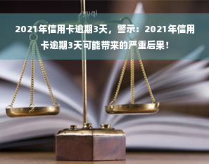 2021年信用卡逾期3天，警示：2021年信用卡逾期3天可能带来的严重后果！