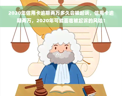 2020年信用卡逾期两万多久会被起诉，信用卡逾期两万，2020年可能面临被起诉的风险！