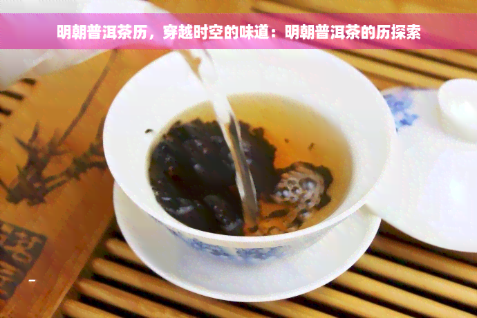 明朝普洱茶历，穿越时空的味道：明朝普洱茶的历探索