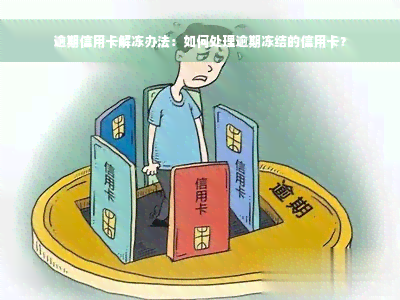 逾期信用卡解冻办法：如何处理逾期冻结的信用卡？