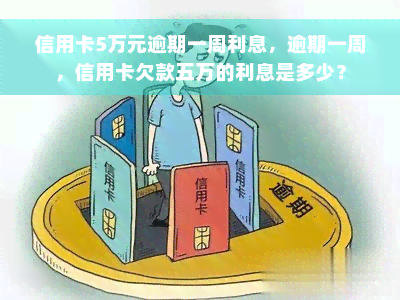 信用卡5万元逾期一周利息，逾期一周，信用卡欠款五万的利息是多少？