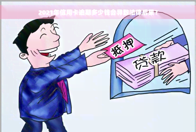 2021年信用卡逾期多少钱会导致法律后果？