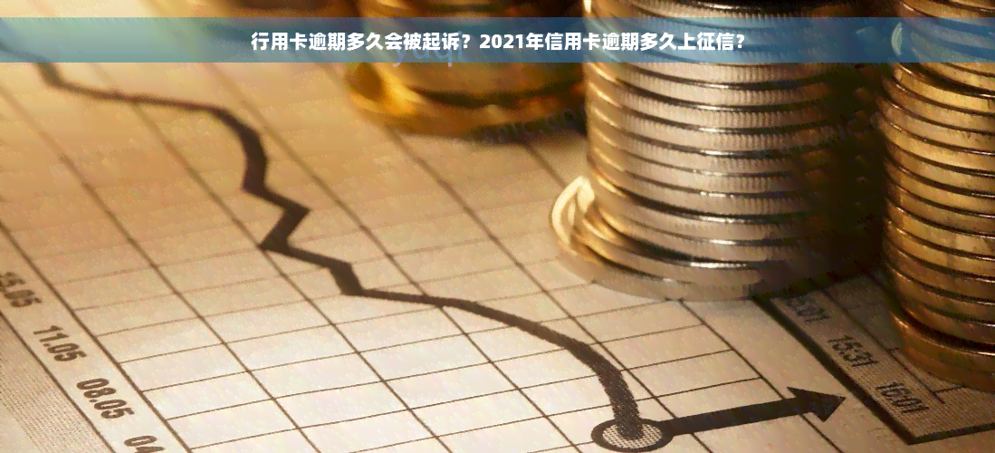 行用卡逾期多久会被起诉？2021年信用卡逾期多久上征信？